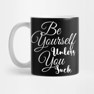 Be Yourself Unless You Suck Mug